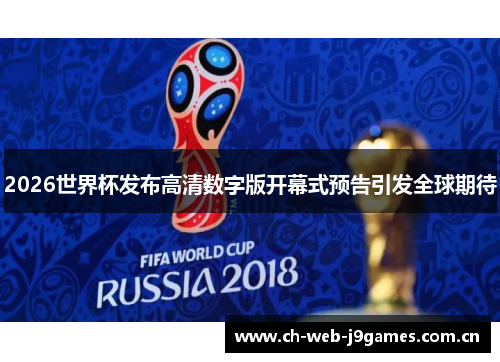 2026世界杯发布高清数字版开幕式预告引发全球期待